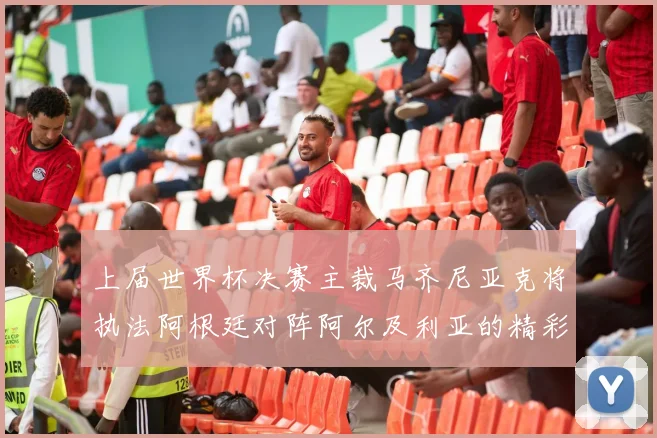 上届世界杯决赛主裁马齐尼亚克将执法阿根廷对阵阿尔及利亚的精彩对决